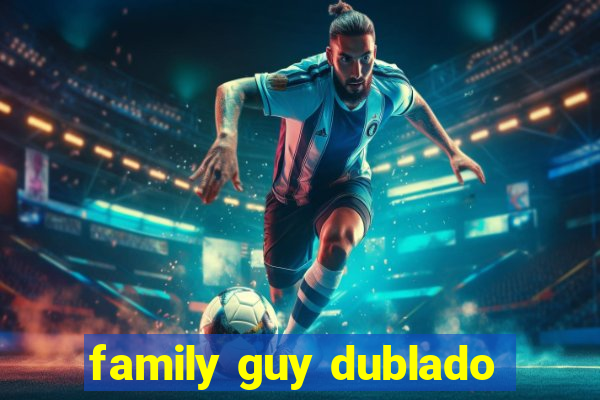 family guy dublado